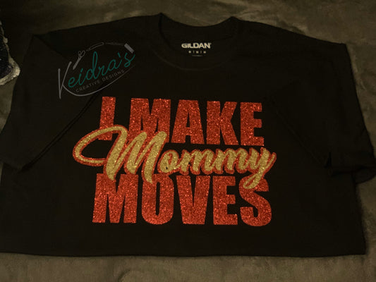 I Make Mommy Moves tee